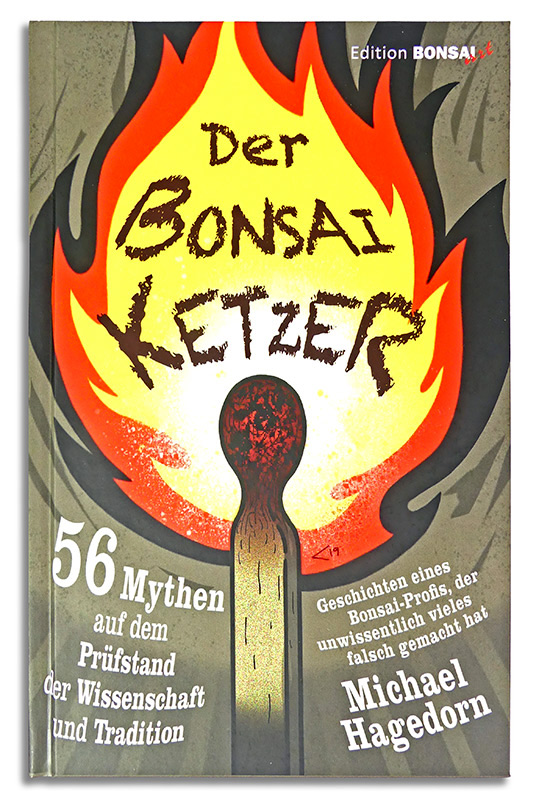 56 Mythen auf dem Prüfstand der Wissenschaft und Tradition
Geschichten eines Bonsai-Profis, der unwissentlich vieles falsch gemacht hat

Michael Hagedorn hatte sich bereits einige Jahre mit Bonsai beschäftigt und dabei oft unbefriedigende und enttäuschend